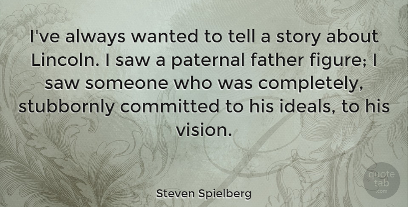 Steven Spielberg Quote About Father, Vision, Stories: Ive Always Wanted To Tell...