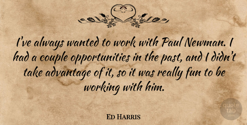 Ed Harris Quote About Couple, Fun, Past: Ive Always Wanted To Work...