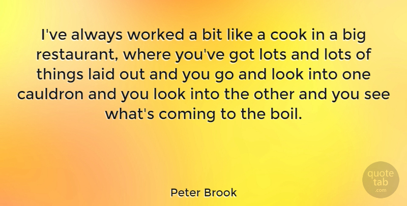 Peter Brook Quote About Looks, Restaurants, Bigs: Ive Always Worked A Bit...