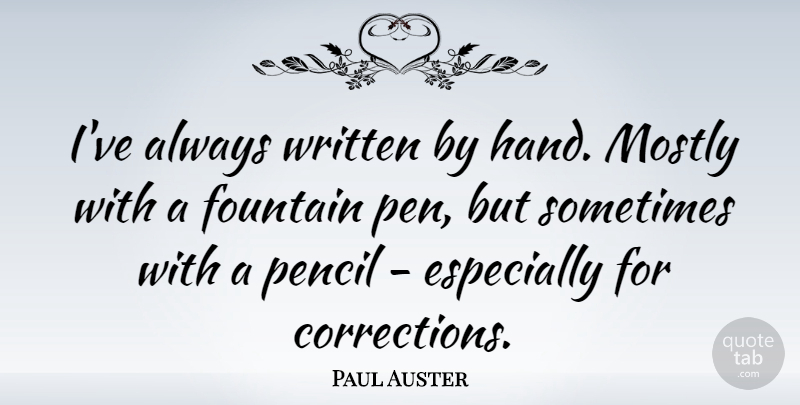 Paul Auster Quote About Fountain, Mostly, Written: Ive Always Written By Hand...
