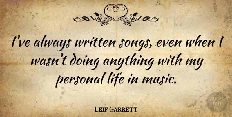 Leif Garrett Quote About Song, Written, Personal Life: Ive Always Written Songs Even...