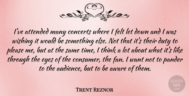 Trent Reznor Quote About Attended, Aware, Concerts, Felt, Please: Ive Attended Many Concerts Where...