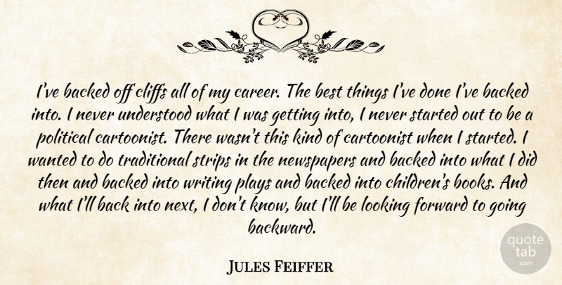 Jules Feiffer Quote About Backed, Best, Cartoonist, Cliffs, Forward: Ive Backed Off Cliffs All...
