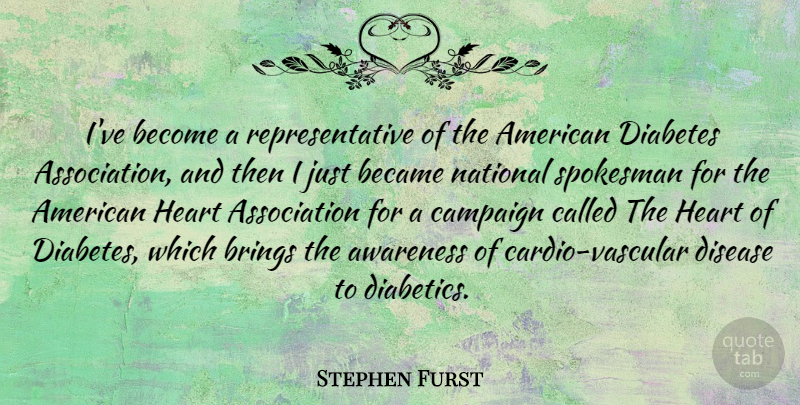 Stephen Furst Quote About Became, Brings, Campaign, Disease, National: Ive Become A Representative Of...