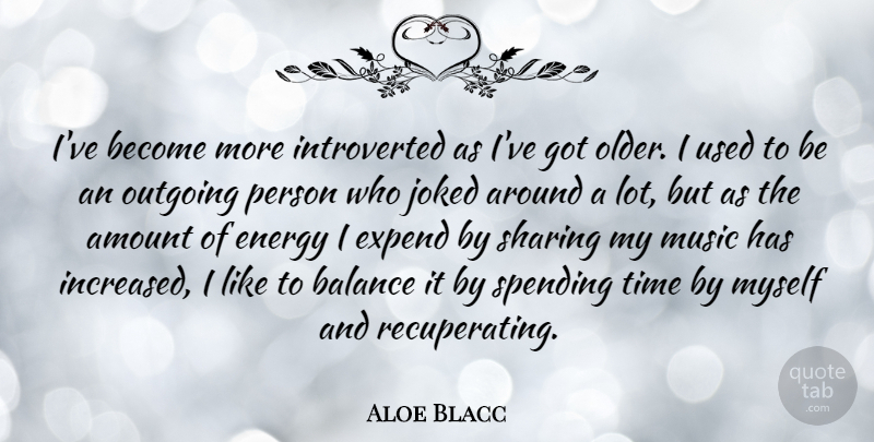 Aloe Blacc Quote About Balance, Energy, Spending Time: Ive Become More Introverted As...