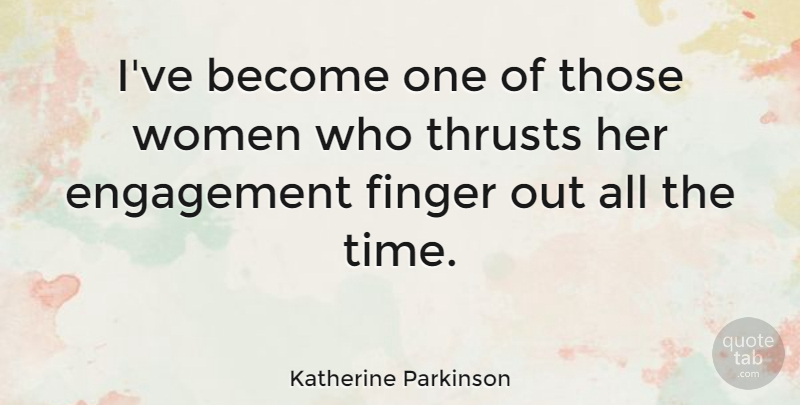 Katherine Parkinson Quote About Finger, Time, Women: Ive Become One Of Those...