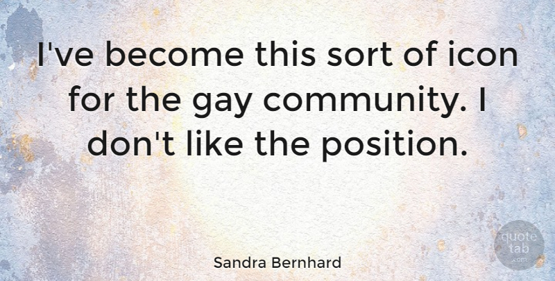 Sandra Bernhard Quote About Gay, Icons, Community: Ive Become This Sort Of...
