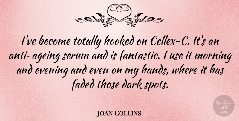 Joan Collins Quote About Morning, Dark, Hands: Ive Become Totally Hooked On...