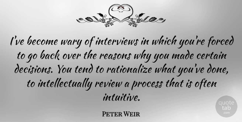 Peter Weir Quote About Decision, Done, Interviews: Ive Become Wary Of Interviews...