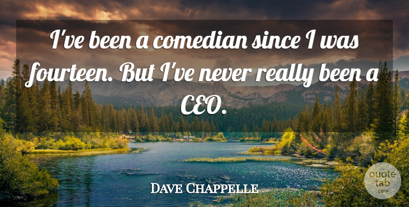 Dave Chappelle Quote About Comedian, Ceo, Fourteen: Ive Been A Comedian Since...