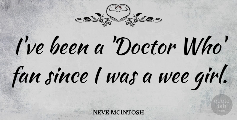Neve McIntosh Quote About Since, Wee: Ive Been A Doctor Who...
