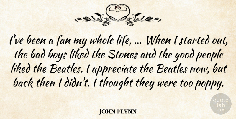 John Flynn Quote About Appreciate, Bad, Beatles, Boys, Fan: Ive Been A Fan My...