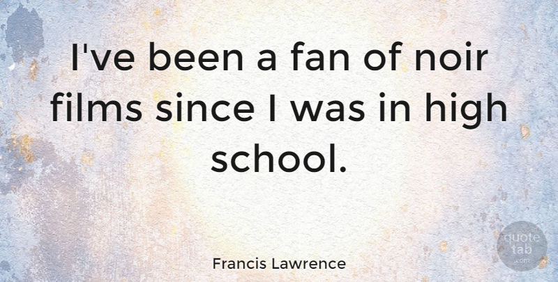 Francis Lawrence Quote About Films, Since: Ive Been A Fan Of...