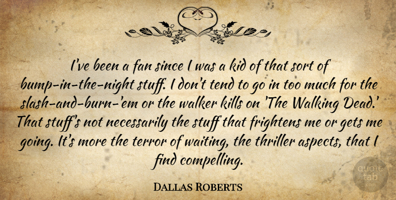 Dallas Roberts Quote About Fan, Frightens, Gets, Kid, Since: Ive Been A Fan Since...