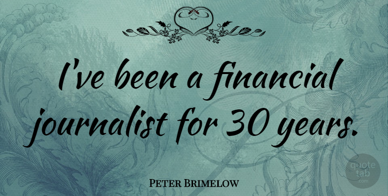 Peter Brimelow Quote About Years, Financial, Journalist: Ive Been A Financial Journalist...
