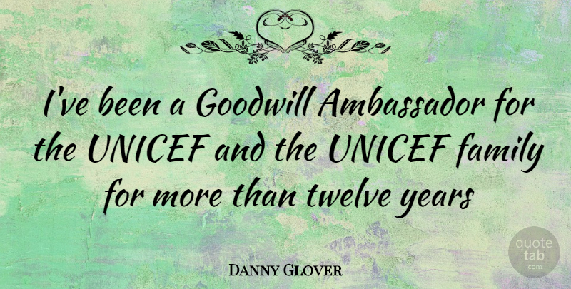 Danny Glover Quote About Years, Ambassadors, Twelve: Ive Been A Goodwill Ambassador...