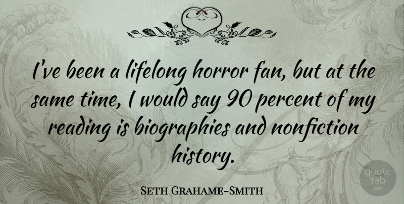 Seth Grahame-Smith Quote About Reading, Biographies, Horror Fans: Ive Been A Lifelong Horror...