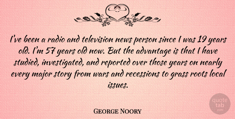 George Noory Quote About Advantage, Grass, Local, Major, Nearly: Ive Been A Radio And...