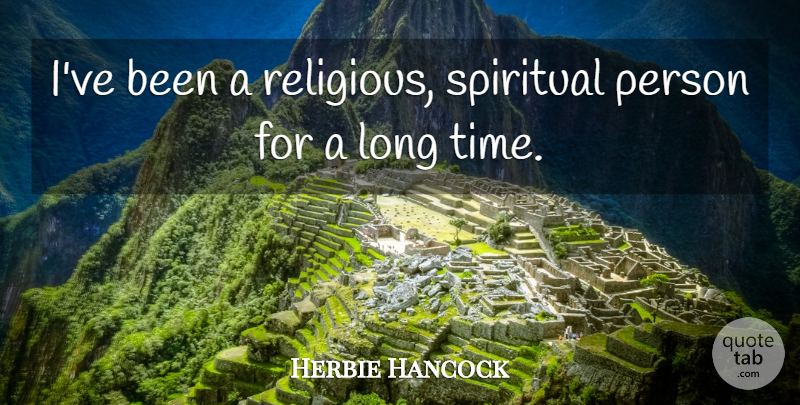 Herbie Hancock Quote About Spiritual, Religious, Long: Ive Been A Religious Spiritual...