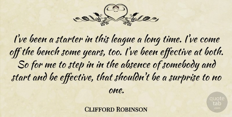 Clifford Robinson Quote About Absence, Bench, Effective, League, Somebody: Ive Been A Starter In...