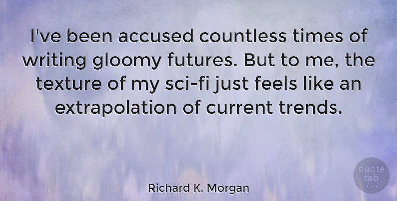 Richard K. Morgan Quote About Writing, Texture, Trends: Ive Been Accused Countless Times...