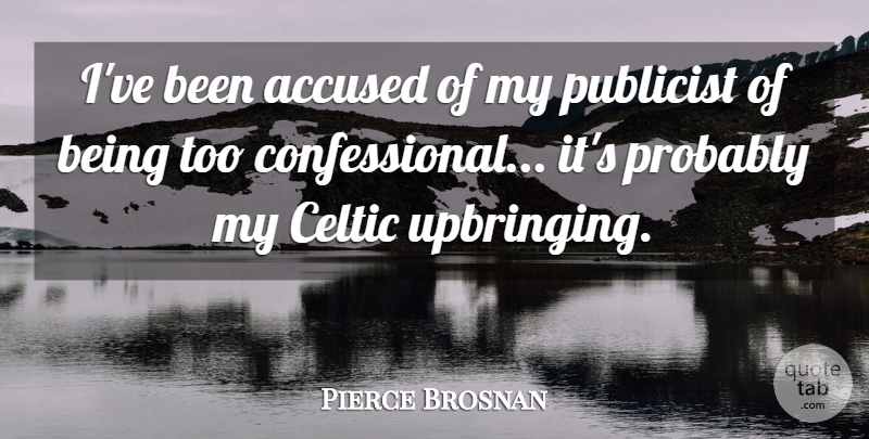 Pierce Brosnan Quote About Accused, Celtic, Publicist: Ive Been Accused Of My...
