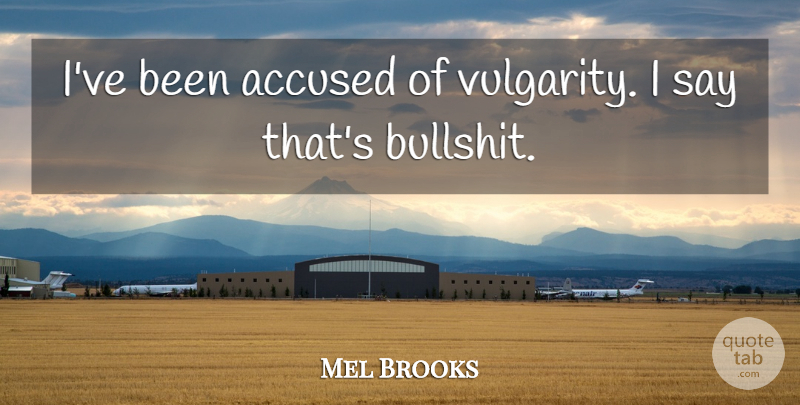 Mel Brooks Quote About Psychics, Vulgarity Is, Bullshit: Ive Been Accused Of Vulgarity...