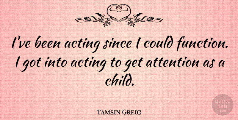 Tamsin Greig Quote About Since: Ive Been Acting Since I...