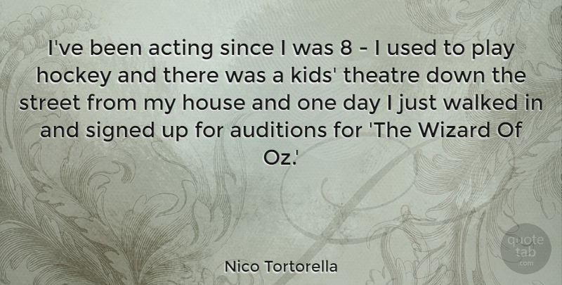 Nico Tortorella Quote About Auditions, House, Signed, Since, Street: Ive Been Acting Since I...