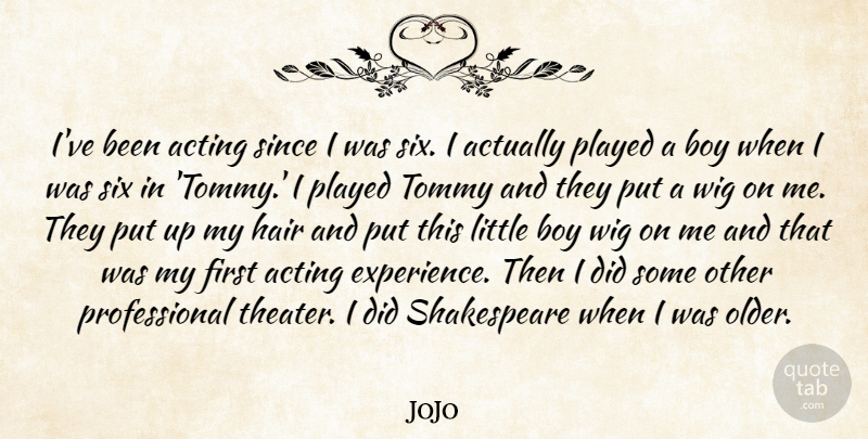 JoJo Quote About Boy, Experience, Played, Shakespeare, Since: Ive Been Acting Since I...
