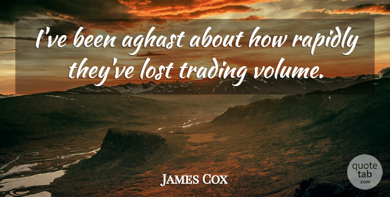 James Cox Quote About Lost, Rapidly, Trading: Ive Been Aghast About How...