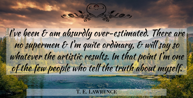 T. E. Lawrence Quote About Absurdly, Artistic, Few, People, Point: Ive Been Am Absurdly Over...