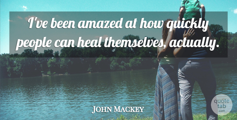 John Mackey Quote About People, Quickly: Ive Been Amazed At How...