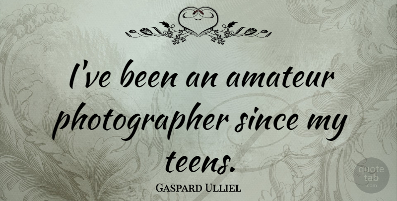 Gaspard Ulliel Quote About Teens, Photographer: Ive Been An Amateur Photographer...