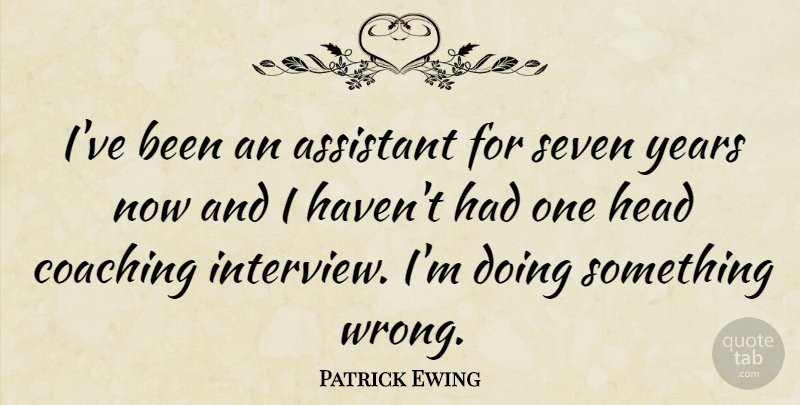 Patrick Ewing Quote About Years, Coaching, Assistants: Ive Been An Assistant For...