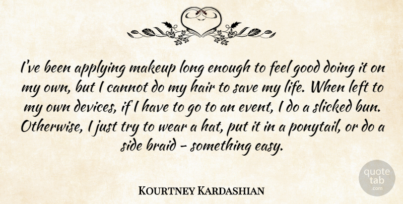 Kourtney Kardashian Quote About Applying, Cannot, Good, Hair, Left: Ive Been Applying Makeup Long...