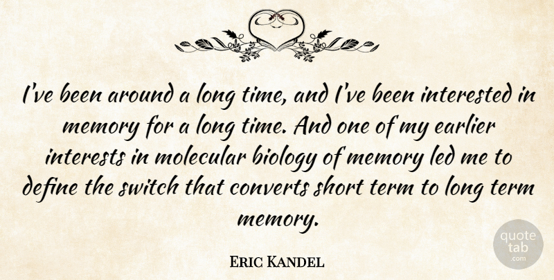 Eric Kandel Quote About Biology, Converts, Define, Earlier, Interested: Ive Been Around A Long...