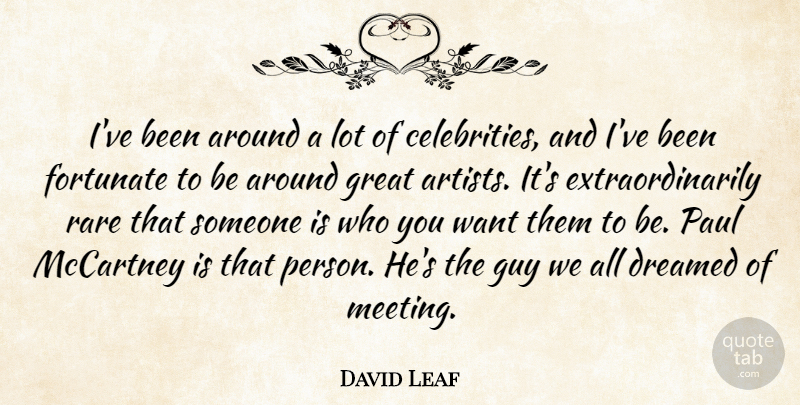 David Leaf Quote About Dreamed, Fortunate, Great, Guy, Mccartney: Ive Been Around A Lot...