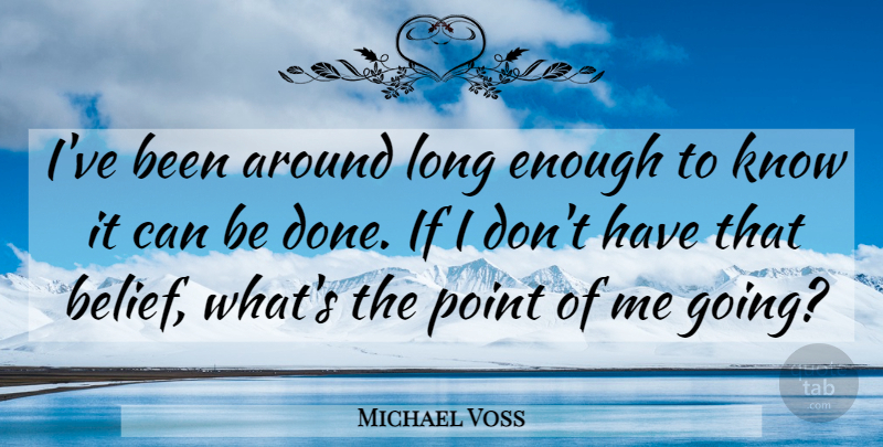Michael Voss Quote About Belief, Point: Ive Been Around Long Enough...
