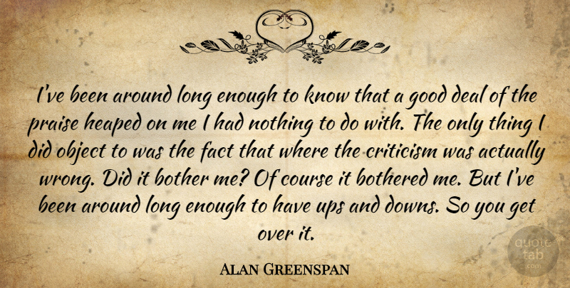 Alan Greenspan Quote About Bother, Bothered, Course, Deal, Fact: Ive Been Around Long Enough...