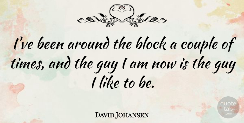 David Johansen Quote About Couple, Block, Guy: Ive Been Around The Block...