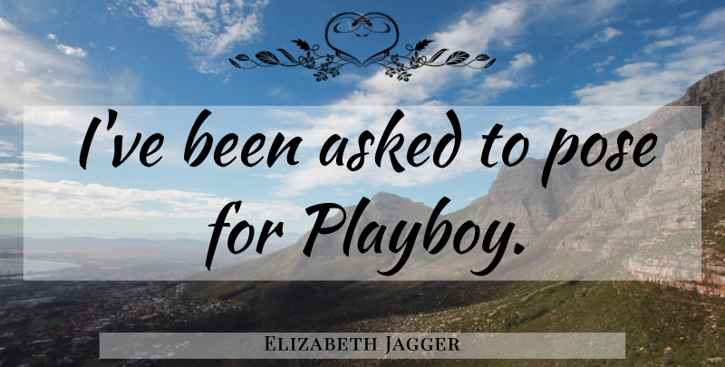 Elizabeth Jagger Quote About Playboy: Ive Been Asked To Pose...