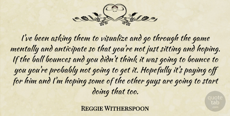 Reggie Witherspoon Quote About Anticipate, Asking, Ball, Bounce, Game: Ive Been Asking Them To...