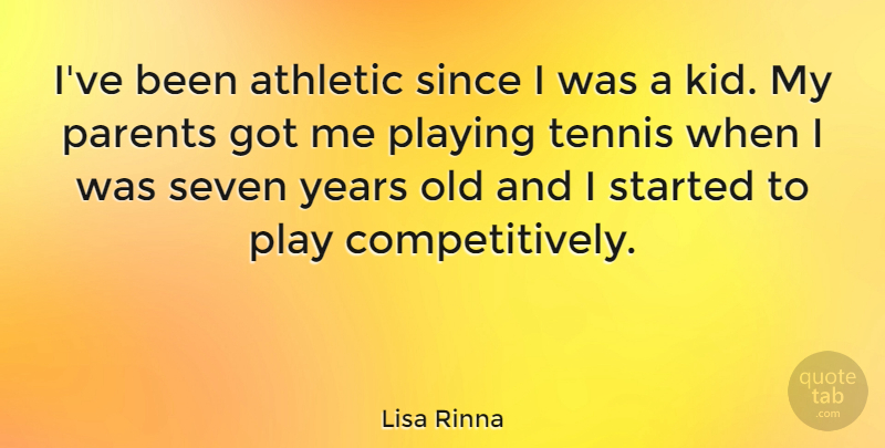 Lisa Rinna Quote About Athletic, Playing, Seven, Since: Ive Been Athletic Since I...