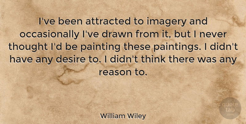 William Wiley Quote About American Soldier, Attracted, Drawn, Imagery: Ive Been Attracted To Imagery...