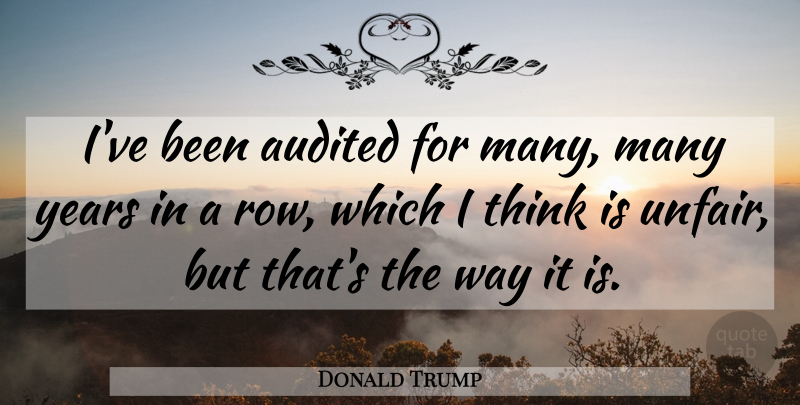 Donald Trump Quote About Thinking, Unfair: Ive Been Audited For Many...