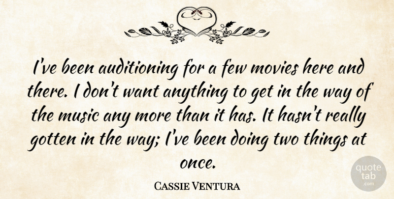 Cassie Ventura Quote About Few, Movies, Music: Ive Been Auditioning For A...