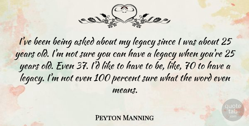 Peyton Manning Quote About Mean, Years, Legacy: Ive Been Being Asked About...