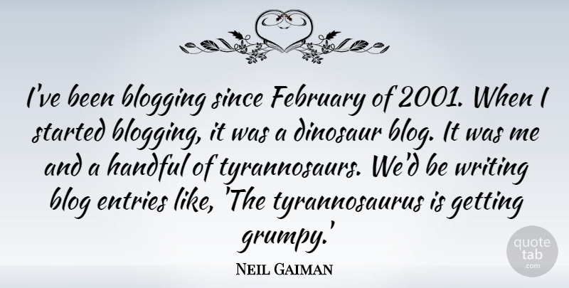 Neil Gaiman Quote About Writing, Dinosaurs, Blogging: Ive Been Blogging Since February...