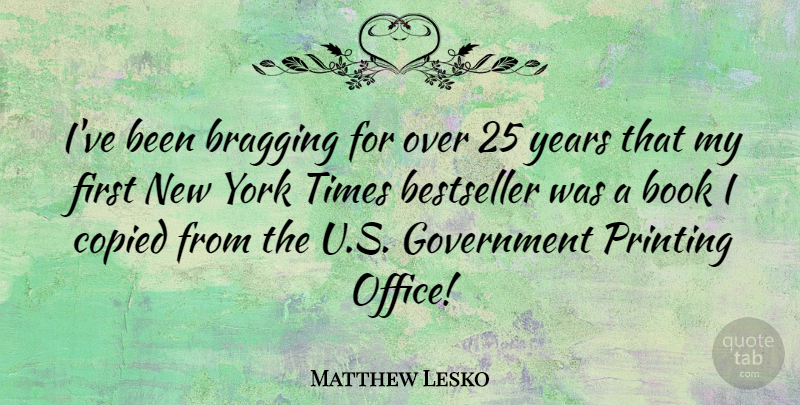 Matthew Lesko Quote About New York, Book, Years: Ive Been Bragging For Over...